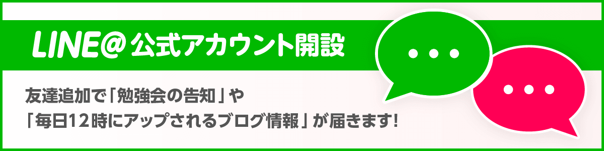 LINE@公式アカウント開設！友達追加で「勉強会の告知」や「毎日12時にアップされるブログ情報」が届きます！